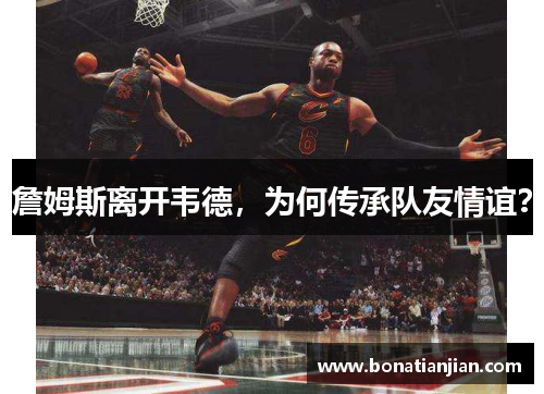 詹姆斯离开韦德，为何传承队友情谊？