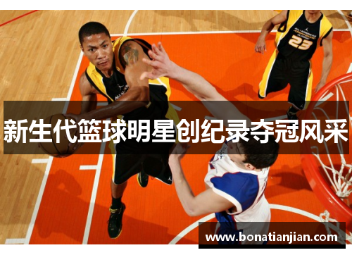 新生代篮球明星创纪录夺冠风采